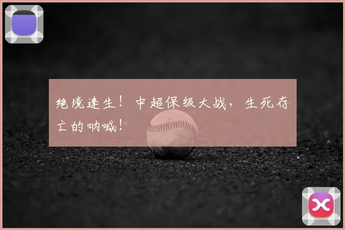 绝境逢生!中超保级大战,生死存亡的呐喊!